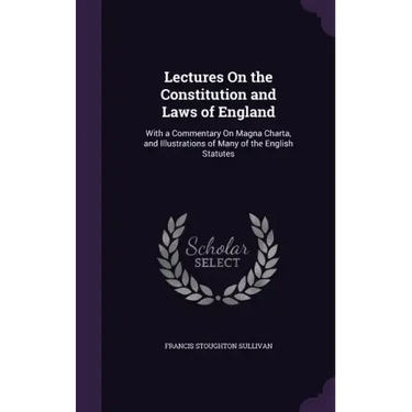 Lectures On the Constitution and Laws of England: With a Commentary On Magna Charta, and Illustrations of Many of the English Statutes