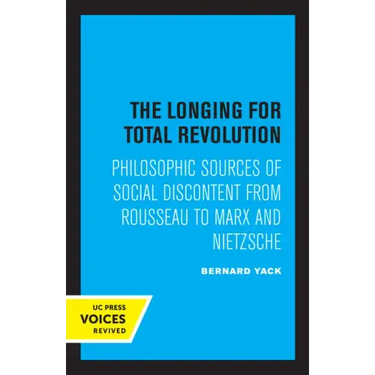 The Longing for Total Revolution: Philosophic Sources of Social Discontent from Rousseau to Marx and Nietzsche