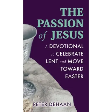 The Passion of Jesus: A Devotional to Celebrate Lent and Move Toward Easter