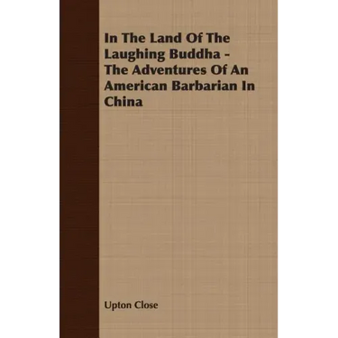 In The Land Of The Laughing Buddha - The Adventures Of An American Barbarian In China