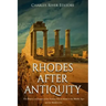 Rhodes after Antiquity: The History and Legacy of the Famous Greek Island in the Middle Ages and the Modern Era