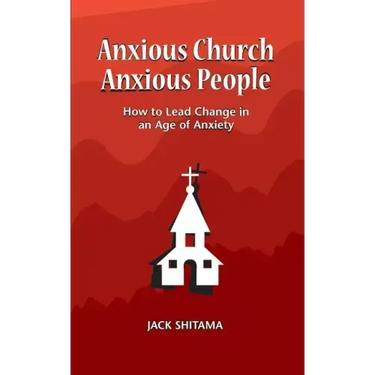 Anxious Church, Anxious People: How to Lead Change in an Age of Anxiety