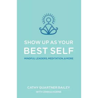 Show Up as Your Best Self: Mindful Leaders, Meditation, & More