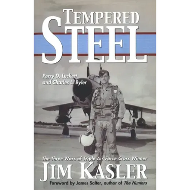 Tempered Steel: The Three Wars of Triple Air Force Cross Winner Jim Kasler