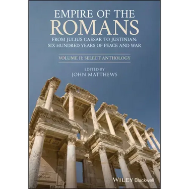 Empire of the Romans: From Julius Caesar to Justinian: Six Hundred Years of Peace and War, Volume II: Select Anthology
