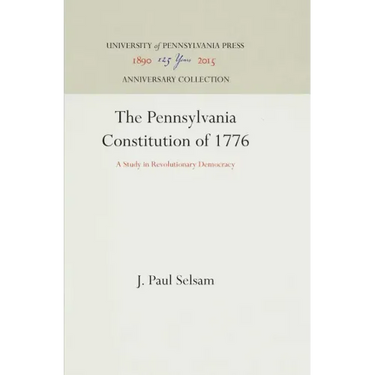 The Pennsylvania Constitution of 1776: A Study in Revolutionary Democracy