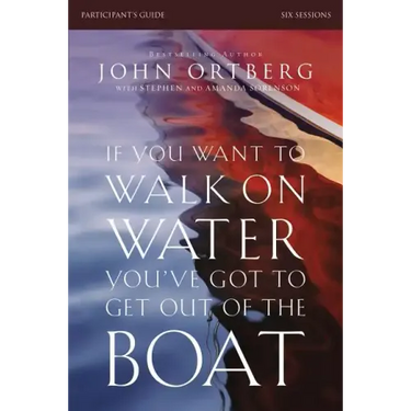If You Want to Walk on Water, You've Got to Get Out of the Boat Bible Study Participant's Guide: A 6-Session Journey on Learning to Trust God