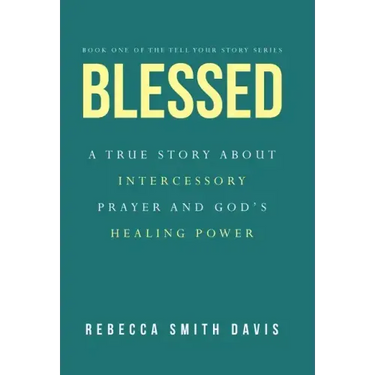 Blessed: A True Story About Intercessory Prayer and God's Healing Power