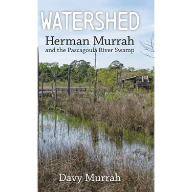 Watershed: Herman Murrah and the Pascagoula River Swamp (Hardback)