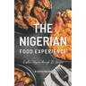 The Nigerian Food Experience: Explore Nigeria through 25 Recipes