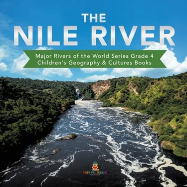 The Nile River Major Rivers of the World Series Grade 4 Children's Geography & Cultures Books