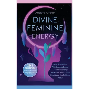 Divine Feminine Energy: How To Manifest With Goddess Energy, & Feminine Energy Awakening Secrets They Don't Want You To Know About (Manifesting For Wo
