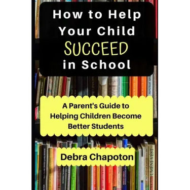 How to Help Your Child Succeed in School: A Parent's Guide to Helping Children Become Better Students