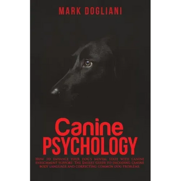 Canine Psychology: How to enhance your dog's mental state with canine enrichment support. The Easiest guide to decoding canine body langu
