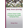 Body Aware Grieving: A Fitness Trainer's Guide To Caring For Your Health During Sad Times