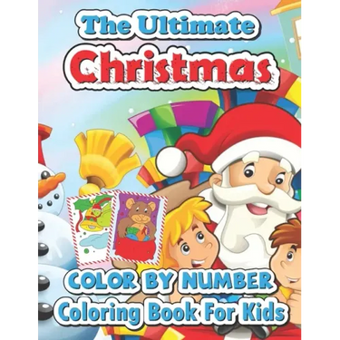 The ultimate Christmas color by number coloring book for kids: Big Christmas Book to Draw Including Santa Claus, Reindeer, Snowmen, Christmas Trees, C