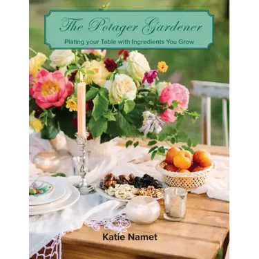 The Potager Gardener: Plating Your Table with Ingredients You Grow