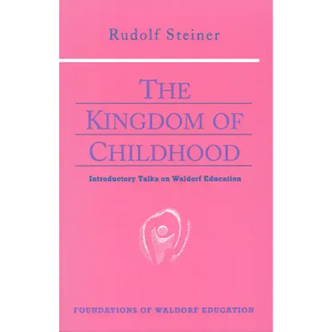 The Kingdom of Childhood: Introductory Talks on Waldorf Education (Cw 311) Volume 21