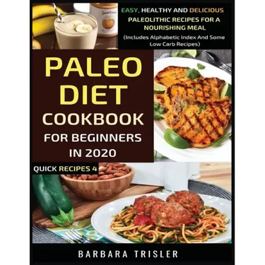 Paleo Diet Cookbook For Beginners In 2020: Easy, Healthy And Delicious Paleolithic Recipes For A Nourishing Meal (Includes Alphabetic Index And Some L
