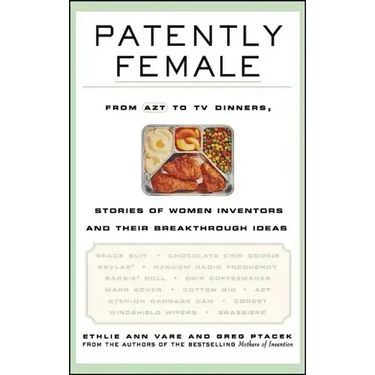 Patently Female: From AZT to TV Dinners, Stories of Women Inventors and Their Breakthrough Ideas