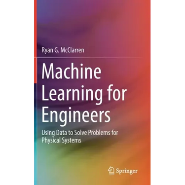 Machine Learning for Engineers: Using Data to Solve Problems for Physical Systems