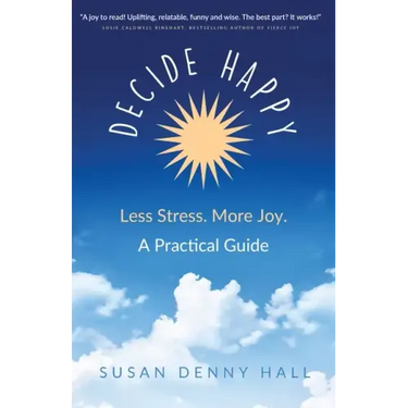 Decide Happy: Less Stress. More Joy.