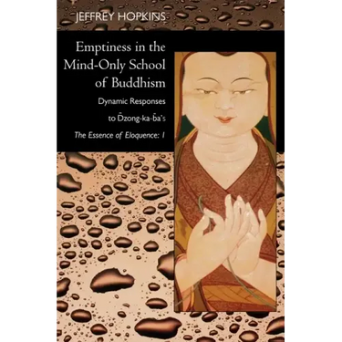 Emptiness in the Mind-Only School of Buddhism: Dynamic Responses to Dzong-Ka-Ba's the Essence of Eloquence: Volume 1