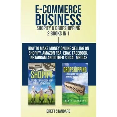 E-Commerce Business - Shopify & Dropshipping: 2 Books in 1: How to Make Money Online Selling on Shopify, Amazon FBA, eBay, Facebook, Instagram and Oth
