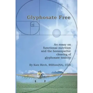 Glyphosate Free: An Essay on Functional Nutrition and the Homeopathic Clearing of Glyphosate Toxicity