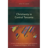 Christianity in Central Tanzania: A Story of African Encounters and Initiatives in Ugogo and Ukaguru, 1876-1933
