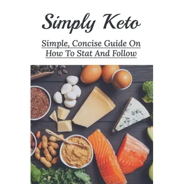 Simply Keto: Simple, Concise Guide On How To Stat And Follow: What To Eat To Get Into Ketosis