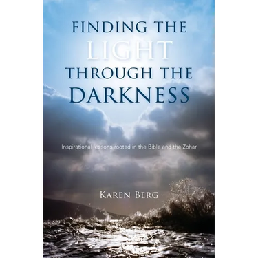 Finding the Light through the Darkness: Inspirational lessons rooted in the Bible and the Zohar