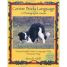 Canine Body Language: A Photographic Guide: Interpreting the Native Language of the Domestic Dog