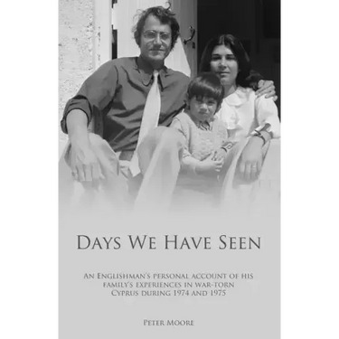 Days We Have Seen: A personal account of an Englishman and his family's experiences in war-torn Cyprus during 1974 and 1975