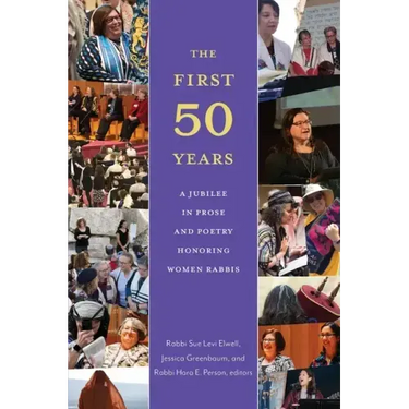 The First Fifty Years: A Jubilee in Prose and Poetry Honoring Women Rabbis