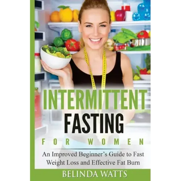 Intermittent Fasting For Women: An Improved Beginner's Guide to Fast Weight Loss and Effective Fat Burn