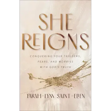 She Reigns: Conquering Your Triggers, Fears, and Worries with God's Truth