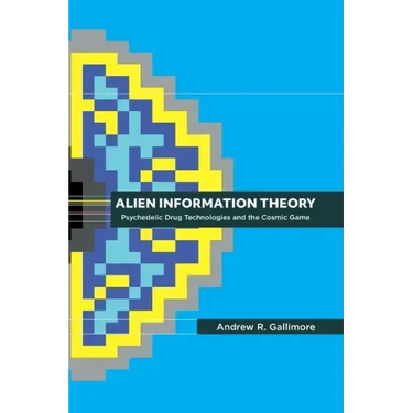 Alien Information Theory: Psychedelic Drug Technologies and the Cosmic Game