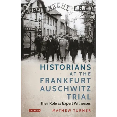 Historians at the Frankfurt Auschwitz Trial: Their Role as Expert Witnesses