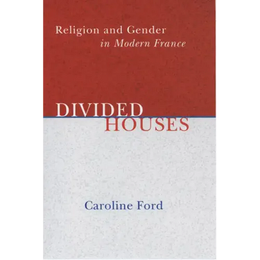Divided Houses: Religion and Gender in Modern France