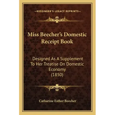 Miss Beecher's Domestic Receipt Book: Designed as a Supplement to Her Treatise on Domestic Economy (1850)