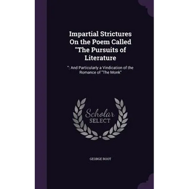 Impartial Strictures On the Poem Called "The Pursuits of Literature: " And Particularly a Vindication of the Romance of "The Monk"