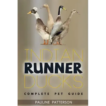 Indian Runner Ducks: The Complete Owners Guide