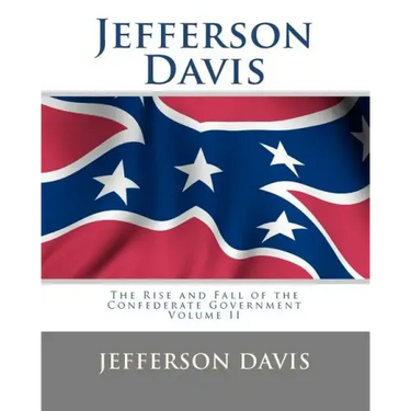 Jefferson Davis: The Rise and Fall of the Confederate Government Volume II