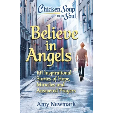 Chicken Soup for the Soul: Believe in Angels: 101 Inspirational Stories of Hope, Miracles and Answered Prayers