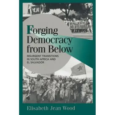 Forging Democracy from Below: Insurgent Transitions in South Africa and El Salvador