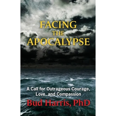 Facing the Apocalypse: A Call for Outrageous Courage, Love, and Compassion