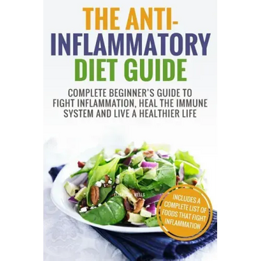Anti Inflammatory Diet: Complete Beginner's Guide To Fight Inflammation, Heal The Immune System And Live A Healthier Life