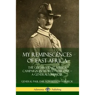 My Reminiscences of East Africa: The German East Africa Campaign in World War One - A General's Memoir