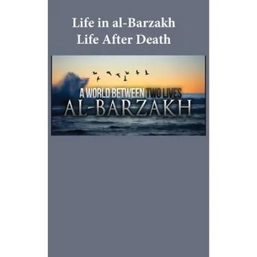 Life in al-Barzakh: Life After Death